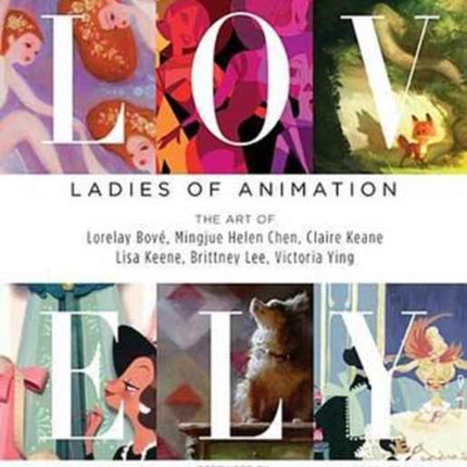 Lovely: Ladies of Animation: The Art of Lorelay Bove, Brittney Lee, Claire Keane, Lisa Keene, Victoria Ying and Helen Chen