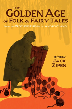 The Golden Age of Folk and Fairy Tales: From the Brothers Grimm to Andrew Lang