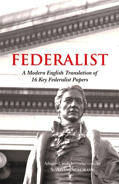 The Accessible Federalist: A Modern English Translation of 16 Key Federalist Papers