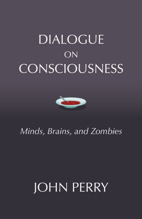 Dialogue on Consciousness: Minds, Brains, and Zombies