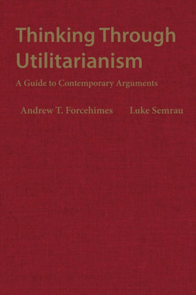 Thinking Through Utilitarianism: A Guide to Contemporary Arguments