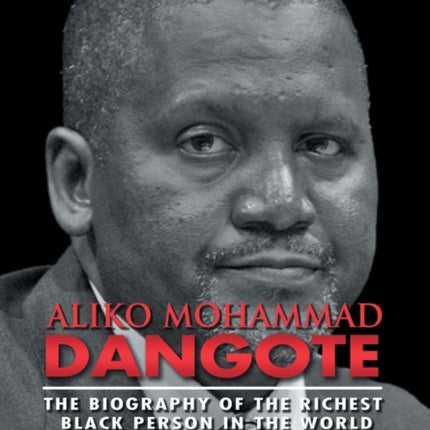 Aliko Mohammad Dangote: The Biography of the Richest Black Person in the World
