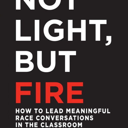 Not Light, but Fire: How to Lead Meaningful Race Conversations in the Classroom