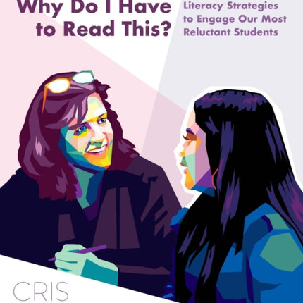 Why Do I Have to Read This?: Literacy Strategies to Engage Our Most Reluctant Students