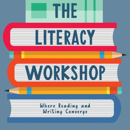 Literacy Workshop: Where Reading and Writing
