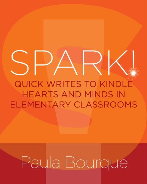 SPARK!: Quick Writes to Kindle Hearts and Minds