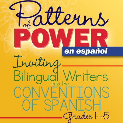 Patterns of Power en español, Grades 1-5: Inviting Bilingual Writers into the Conventions of Spanish