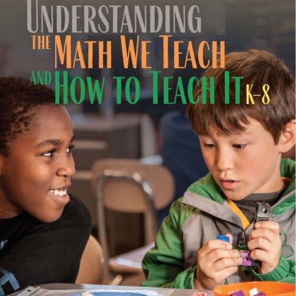 Understanding the Math We Teach and How to Teach It, K-8