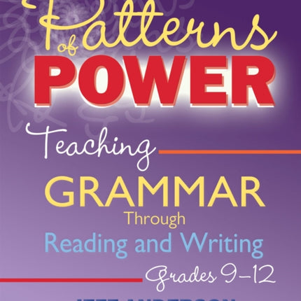 Patterns of Power, Grades 9-12: Teaching Grammar Through Reading and Writing