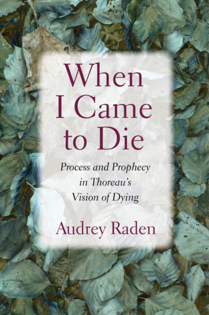 When I Came to Die: Process and Prophecy in Thoreau's Vision of Dying