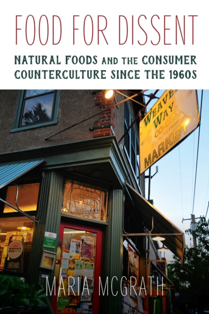 Food for Dissent: Natural Foods and the Consumer Counterculture since the 1960s