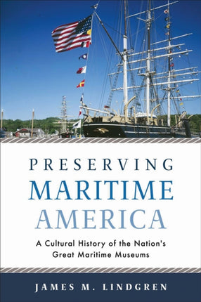 Preserving Maritime America: A Cultural History of the Nation's Great Maritime Museums