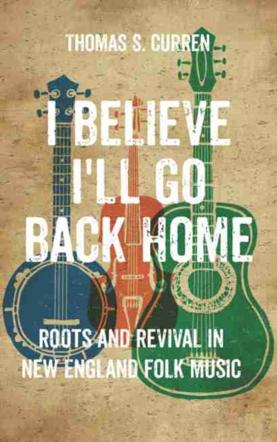 I Believe I'll Go Back Home: Roots and Revival in New England Folk Music