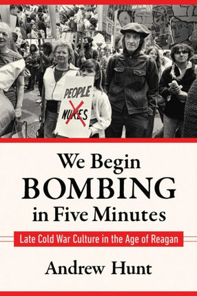 We Begin Bombing in Five Minutes: Late Cold War