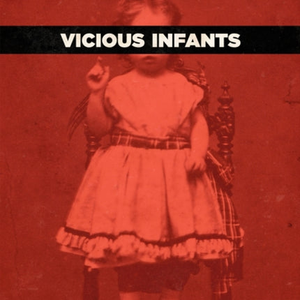 Vicious Infants: Dangerous Childhoods in