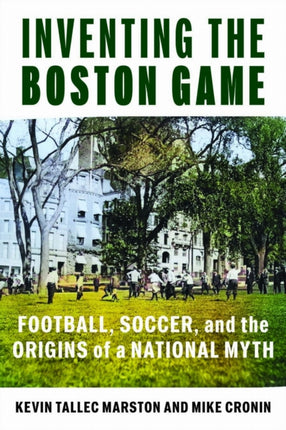 Inventing the Boston Game  Football Soccer and
