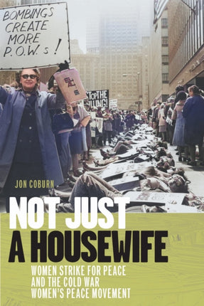 Not Just a Housewife  Women Strike for Peace and the Cold War Womens Peace Movement