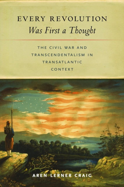 Every Revolution Was First a Thought  The Civil War and Transcendentalism in Transatlantic Context
