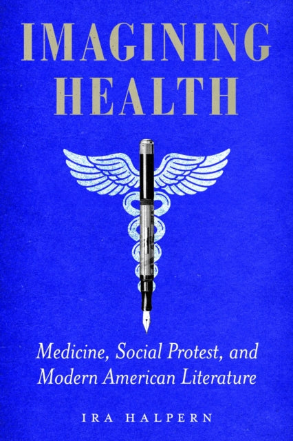 Imagining Health  Medicine Social Protest and Modern American Literature