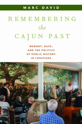 Remembering the Cajun Past  Memory Race and the Politics of Public History in Louisiana