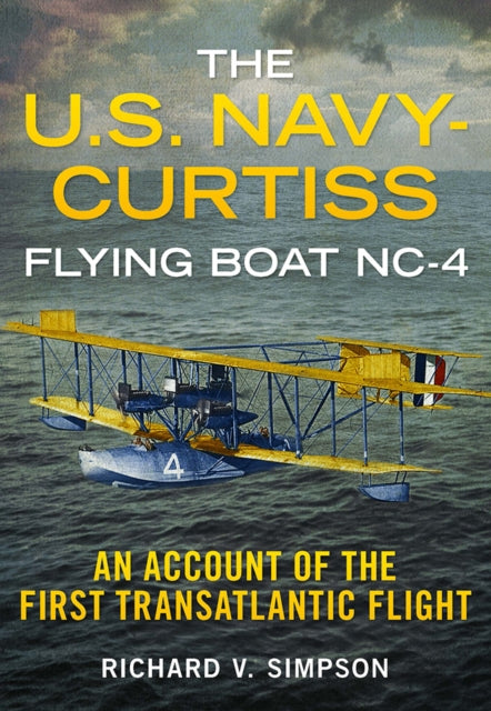 U.S. Navy-Curtiss Flying Boat NC-4: An Account of the First Transatlantic Flight