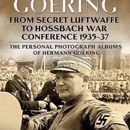 Hermann Goering: Personal Photograph Album Vol 3: From Secret Luftwaffe to Hossbach War Conference 1935-37