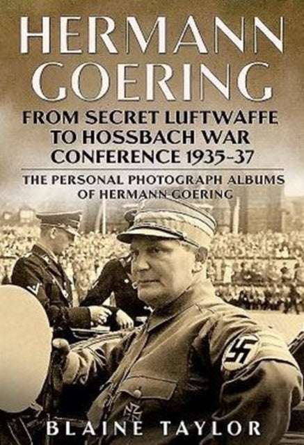 Hermann Goering: Personal Photograph Album Vol 3: From Secret Luftwaffe to Hossbach War Conference 1935-37