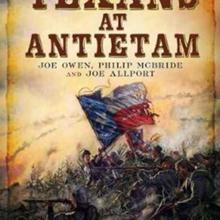 Texans at Antietam: A Terrible Clash of Arms, September 16-17, 1862