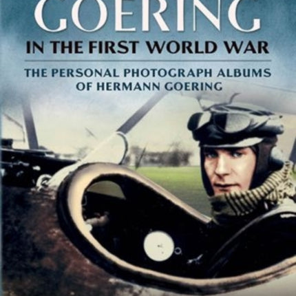 Hermann Goering in the First World War: The Personal Photograph Albums of Hermann Goering