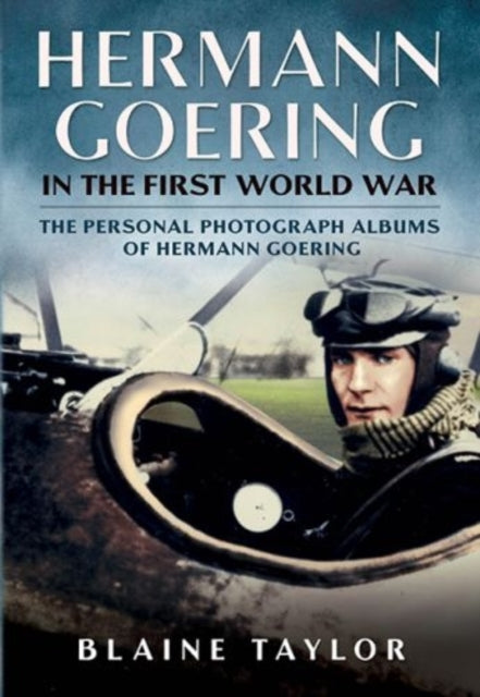 Hermann Goering in the First World War: The Personal Photograph Albums of Hermann Goering