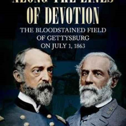 Along the Lines of Devotion: The Bloodstained Field of Gettysburg on July 1, 1863