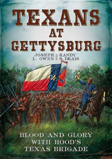 Texans at Gettysburg: Blood and Glory with Hood's Texas Brigade