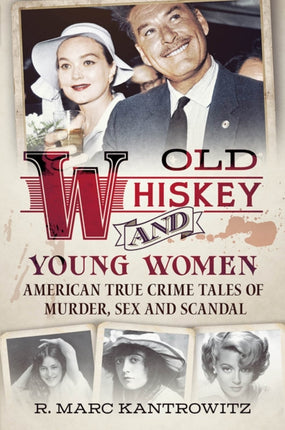 Old Whiskey and Young Women American True Crime Tales of Murder Sex and Scandal