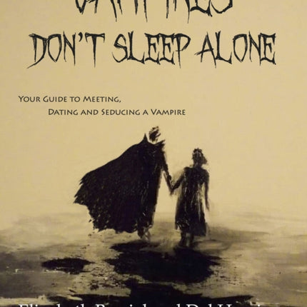 Vampires Don't Sleep Alone: Your Guide to Meeting, Dating and Seducing a Vampire