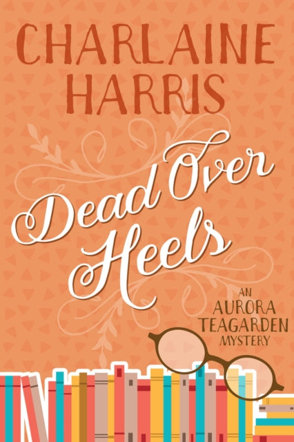 Dead Over Heels: An Aurora Teagarden Mystery