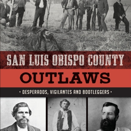 San Luis Obispo County Outlaws Desperados Vigilantes and Bootleggers