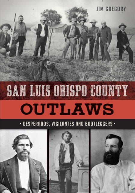 San Luis Obispo County Outlaws Desperados Vigilantes and Bootleggers