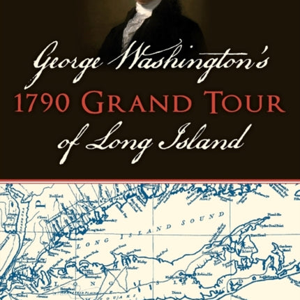 George Washingtons 1790 Grand Tour of Long Island