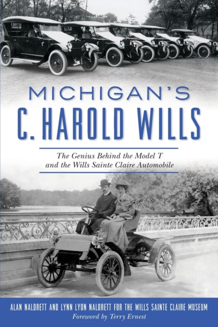 Michigans C Harold Wills The Genius Behind the