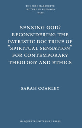 Sensing God? Reconsidering the Patristic Doctrine of ""Spiritual Sensation"" for Contemporary Theology and Ethics