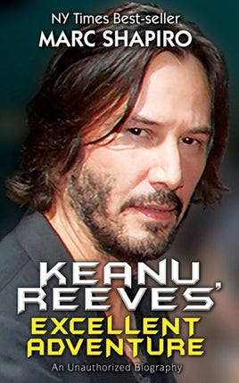 Keanu Reeves' Excellent Adventure: An Unauthorized Biography