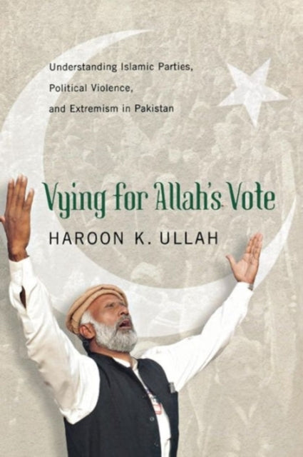 Vying for Allah’s Vote: Understanding Islamic Parties, Political Violence, and Extremism in Pakistan