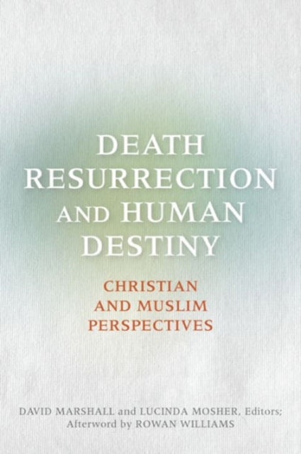 Death, Resurrection, and Human Destiny: Christian and Muslim Perspectives