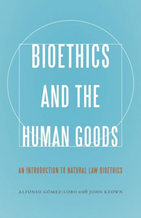 Bioethics and the Human Goods: An Introduction to