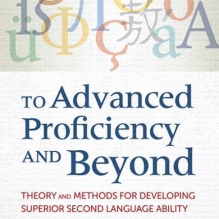 To Advanced Proficiency and Beyond: Theory and Methods for Developing Superior Second Language Ability