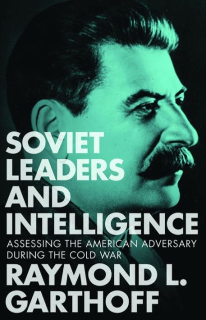 Soviet Leaders and Intelligence: Assessing the American Adversary during the Cold War