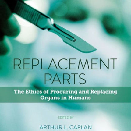 Replacement Parts: The Ethics of Procuring and Replacing Organs in Humans