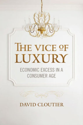 The Vice of Luxury: Economic Excess in a Consumer Age