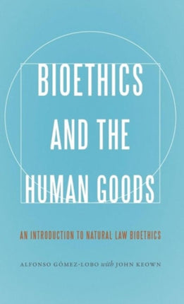 Bioethics and the Human Goods: An Introduction to
