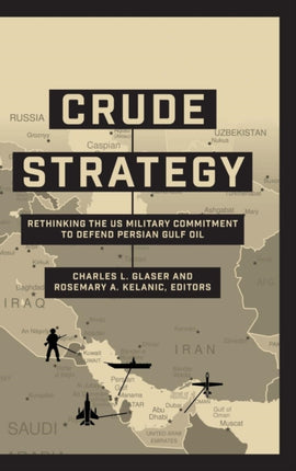 Crude Strategy: Rethinking the US Military Commitment to Defend Persian Gulf Oil